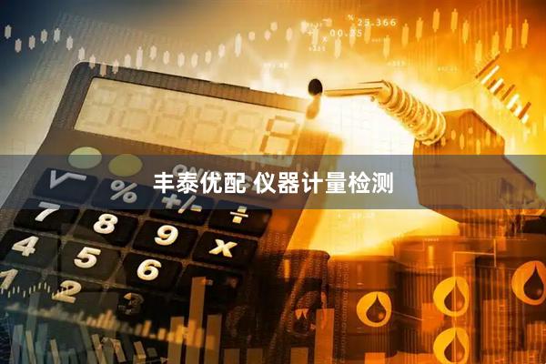 丰泰优配 仪器计量检测