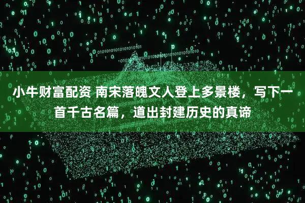 小牛财富配资 南宋落魄文人登上多景楼，写下一首千古名篇，道出封建历史的真谛
