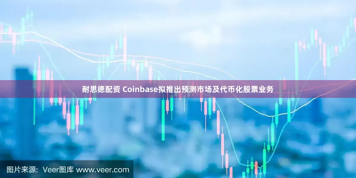 耐思徳配资 Coinbase拟推出预测市场及代币化股票业务